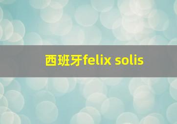 西班牙felix solis